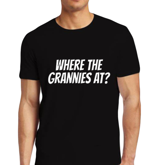 "Where the grannies at?" T-Shirt