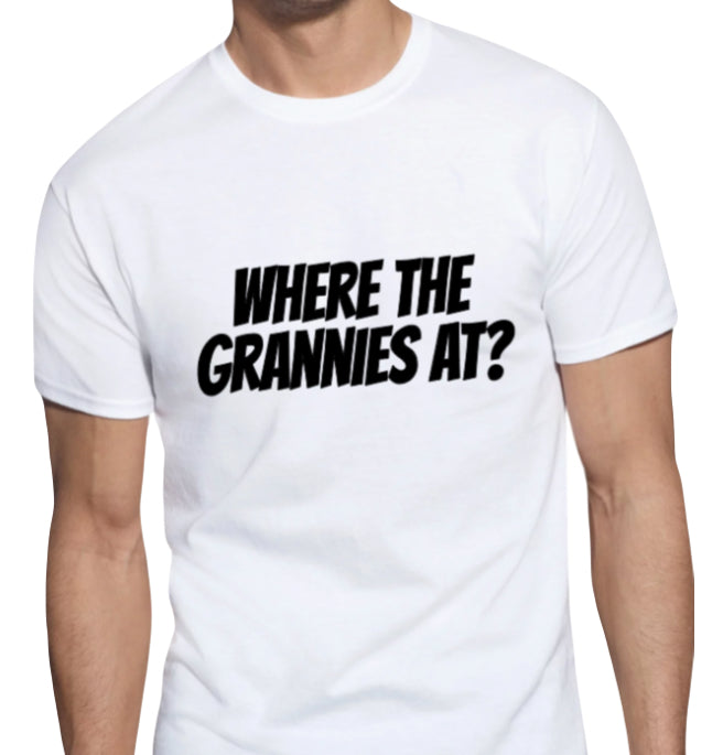 "Where the grannies at?" T-Shirt