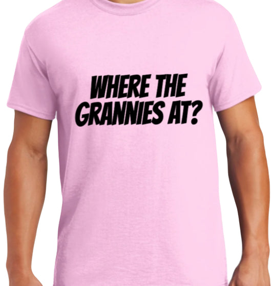 "Where the grannies at?" T-Shirt